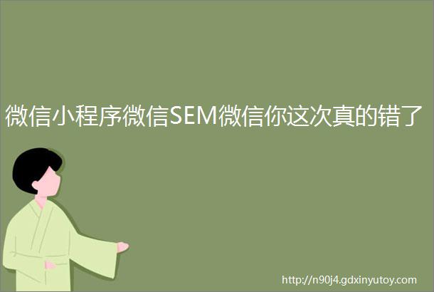 微信小程序微信SEM微信你这次真的错了