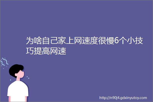 为啥自己家上网速度很慢6个小技巧提高网速