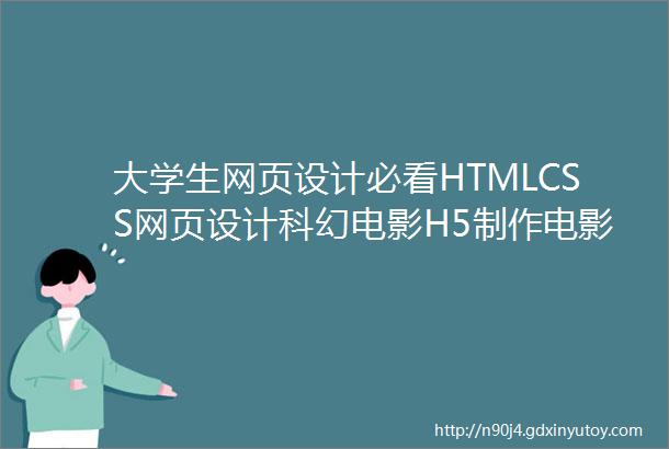 大学生网页设计必看HTMLCSS网页设计科幻电影H5制作电影主题网页源码分享附网页效果附福利链接